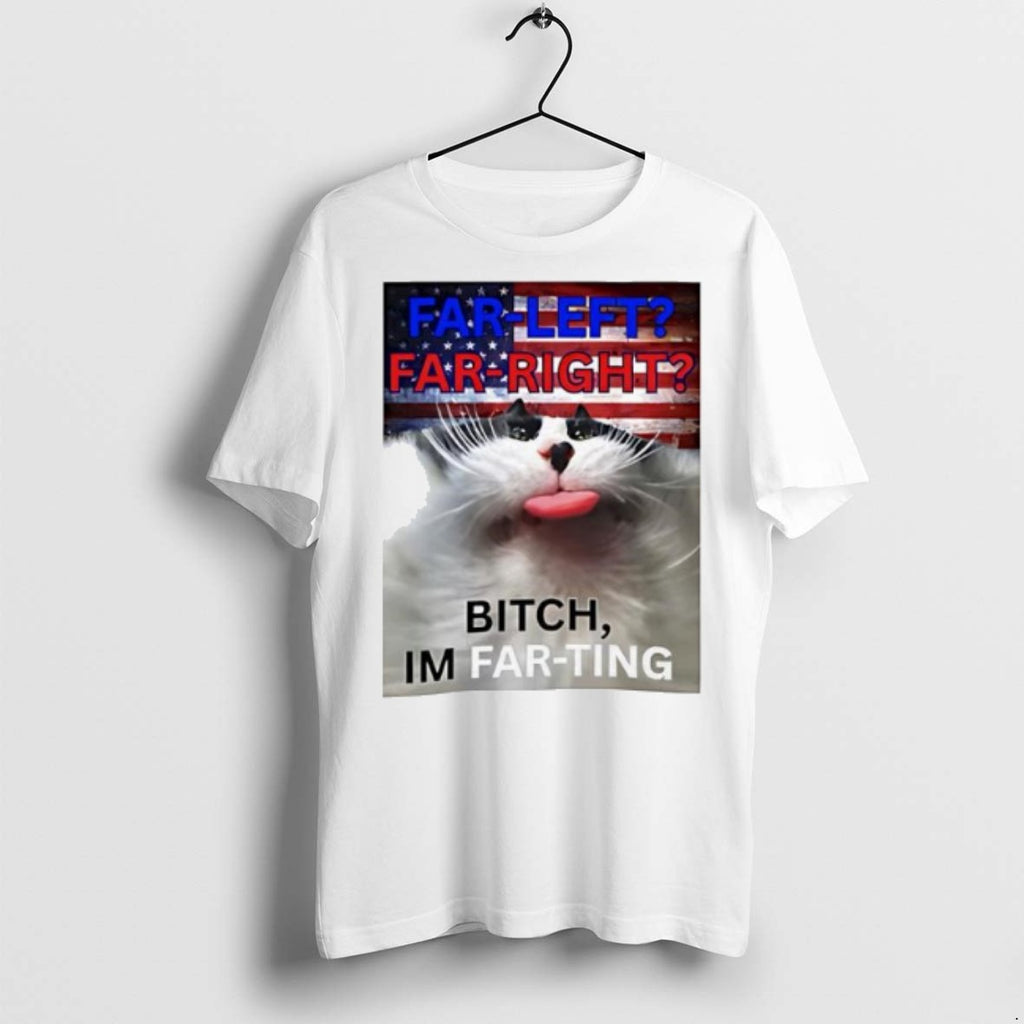 Premium Far Left Far Right Bitch Im Far Ting Meme T Shirts