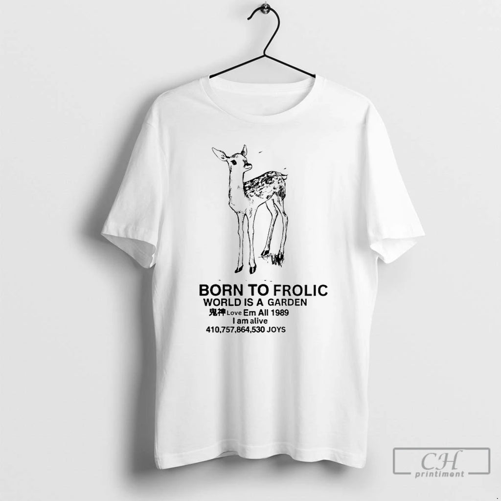 Premium Fawn Born To Frolic World Is A Garden I Am Alive T Shirts