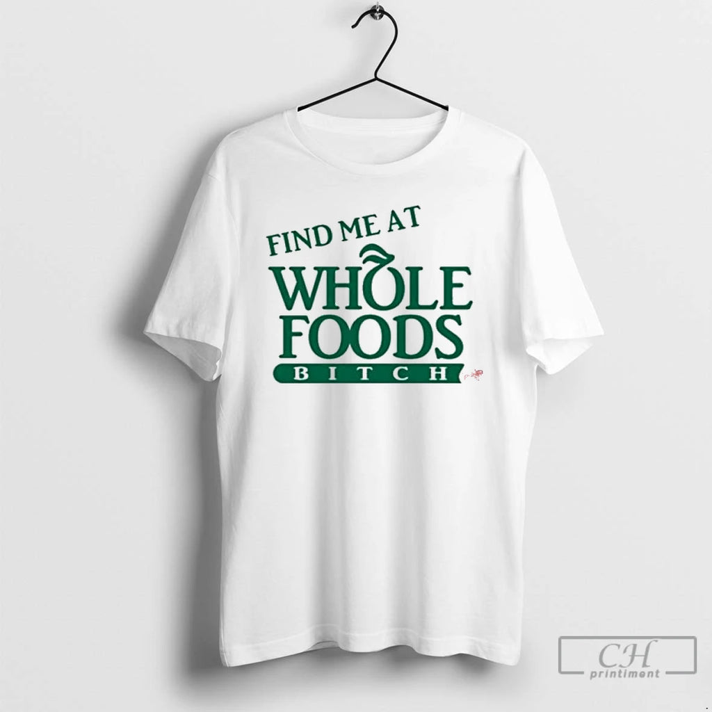 Premium Find Me At Whole Foods Bitch T Shirts