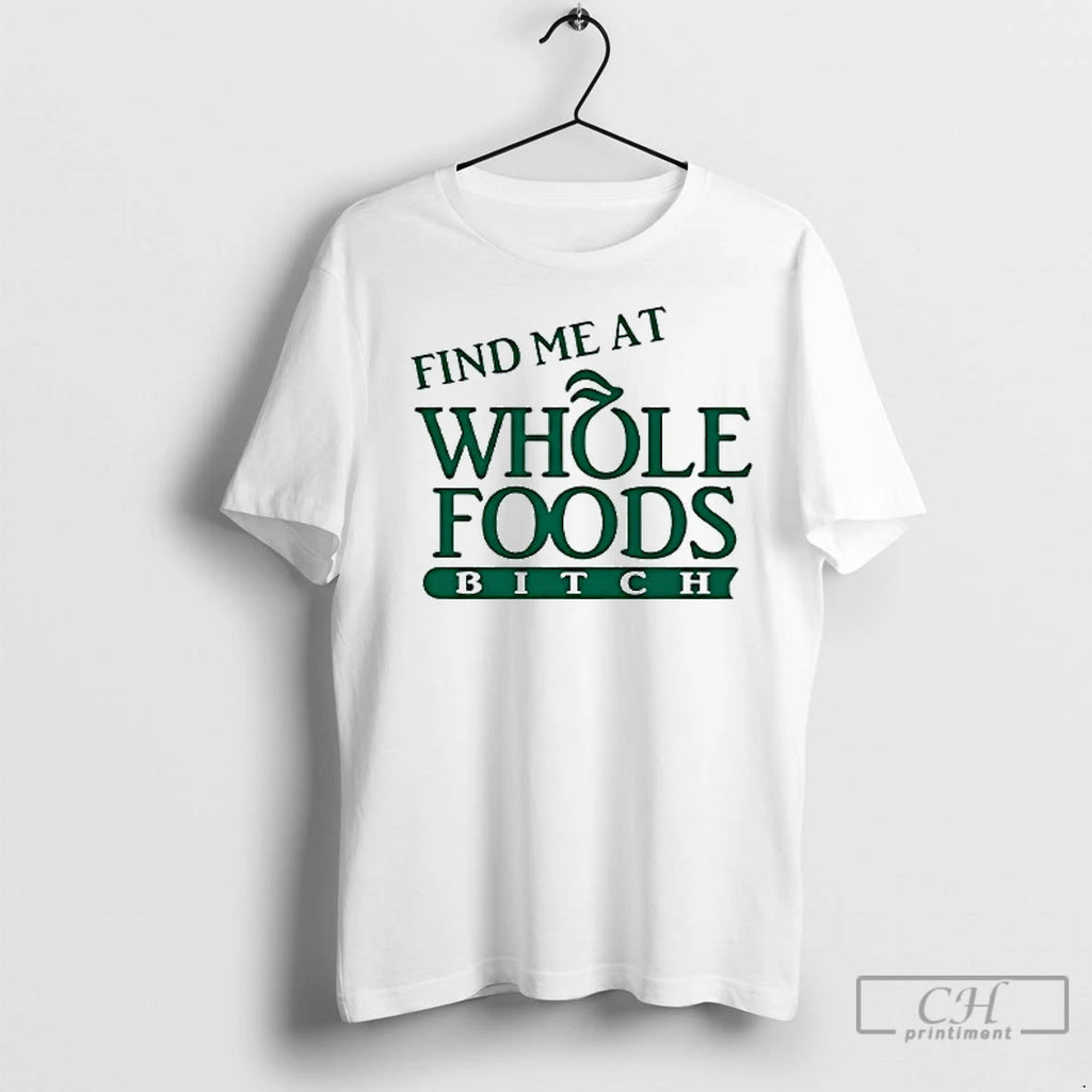Premium Find Me At Whole Foods Bitch