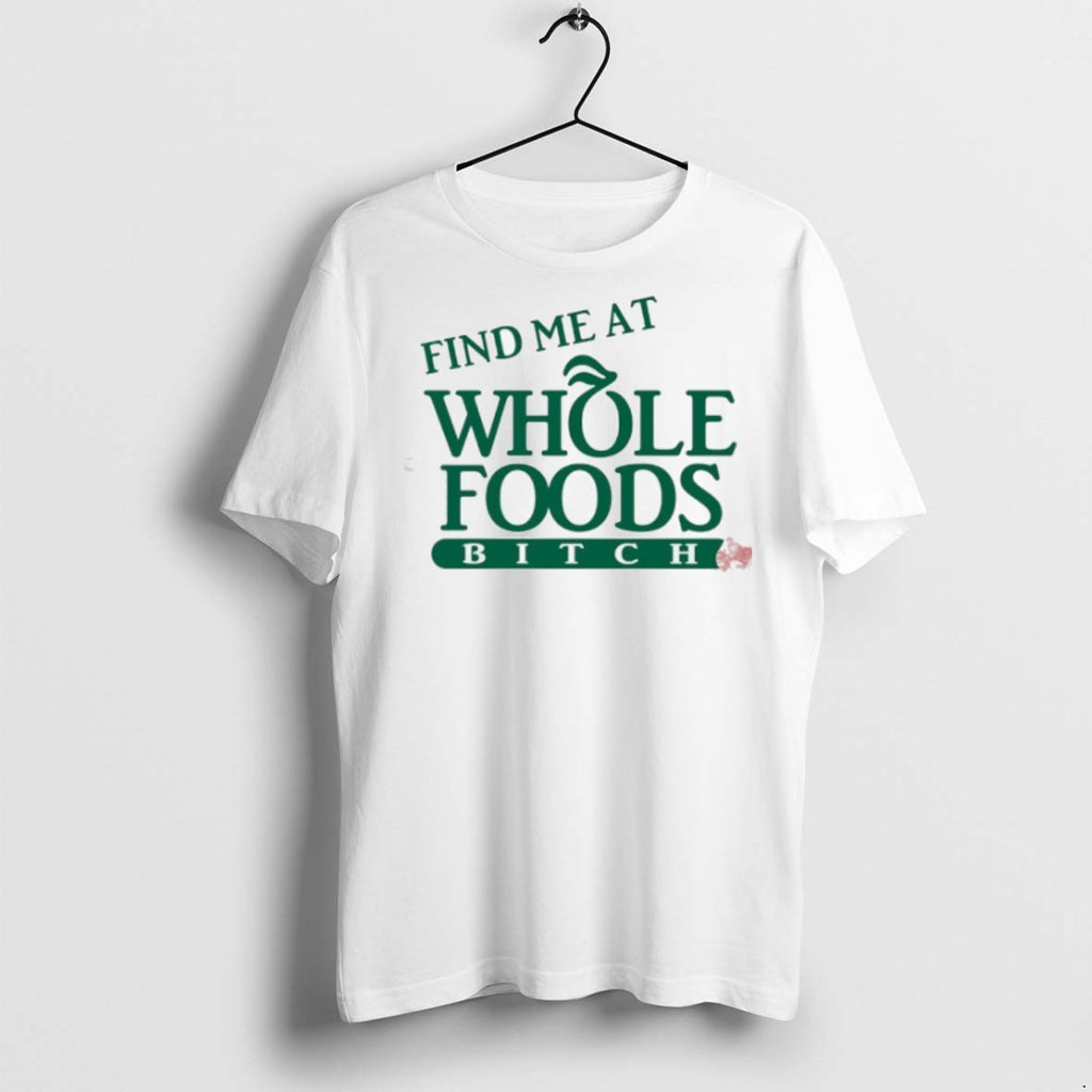 Premium Find Me At Whole Foods Btch T Shirts