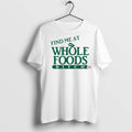 Premium Find Me At Whole Foods Btch T Shirts