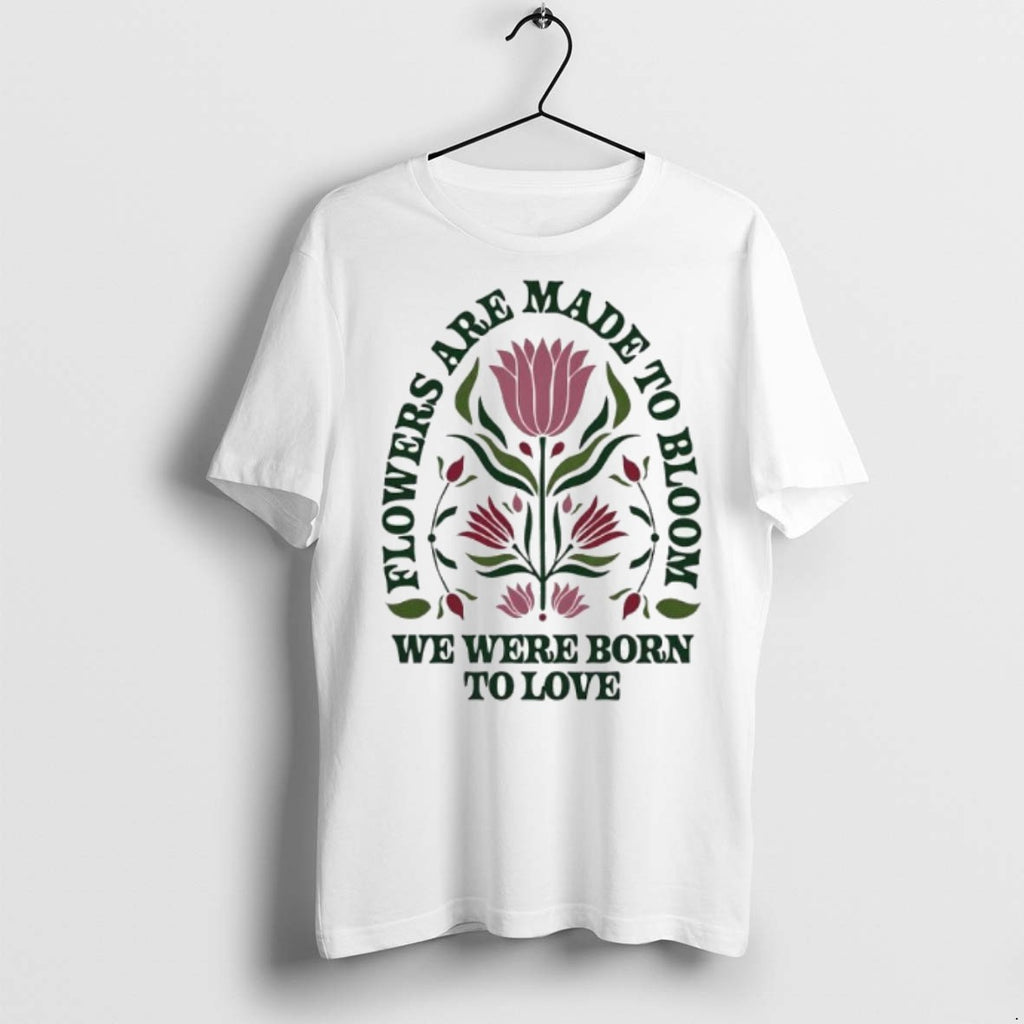 Premium Flowers Are Made To Bloom We Were Born To Love Jewel T Shirts