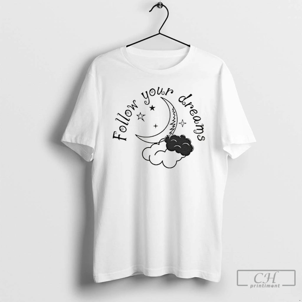 Premium Follow Your Dreams T Shirts