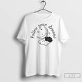 Premium Follow Your Dreams T Shirts
