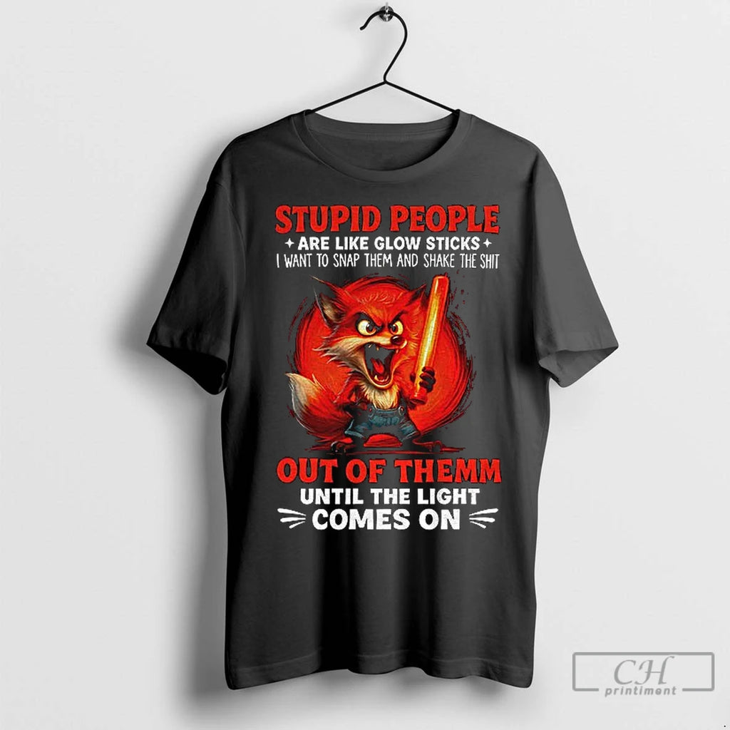 Premium Fox Stupid People Are Like Glow Sticks I Want To Snap Them And Shake