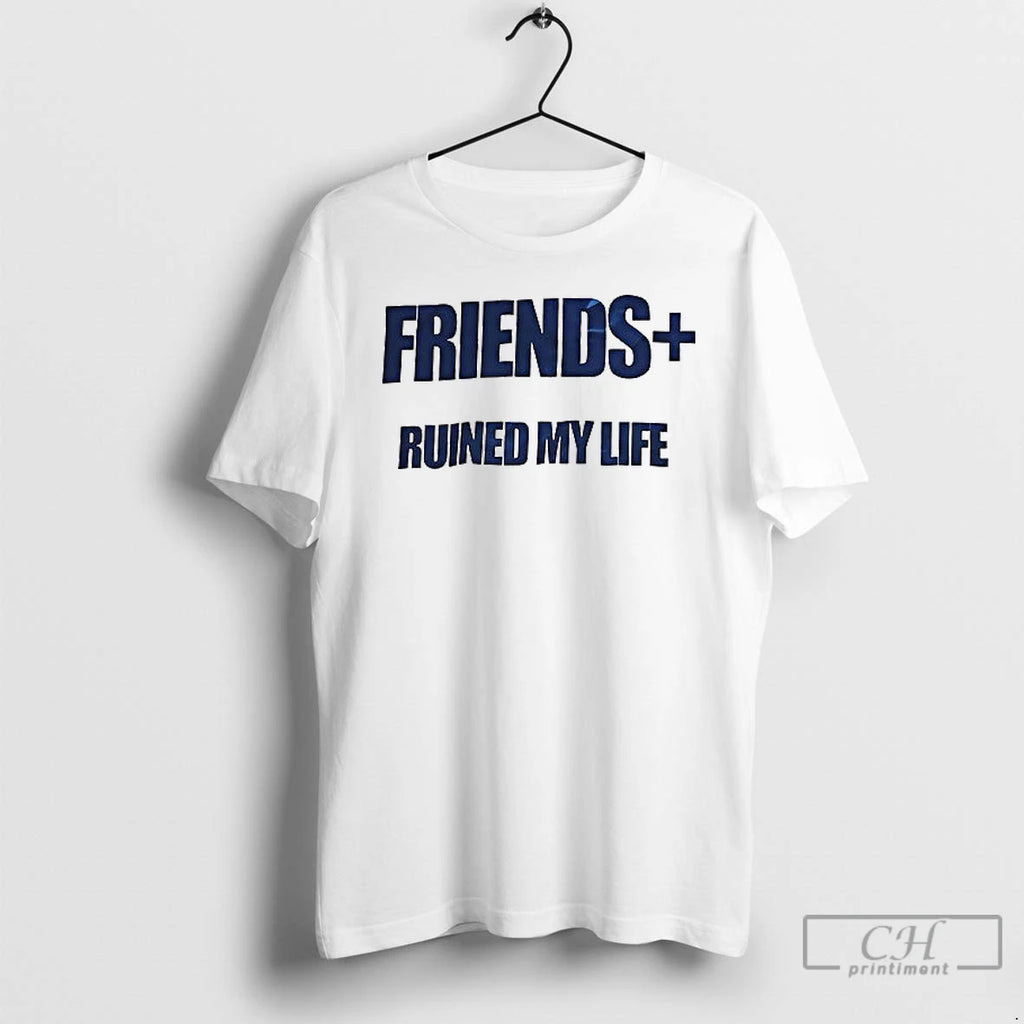 Premium Friends Ruined My Life Ceramic Ceramic And Classic Dad Cap T Shirts