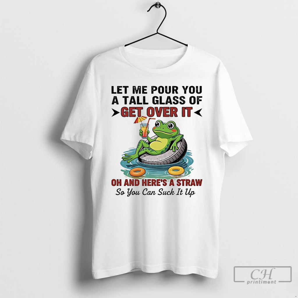Premium Frog Let Me Pour You A Tall Glass Of Get Over It Oh And