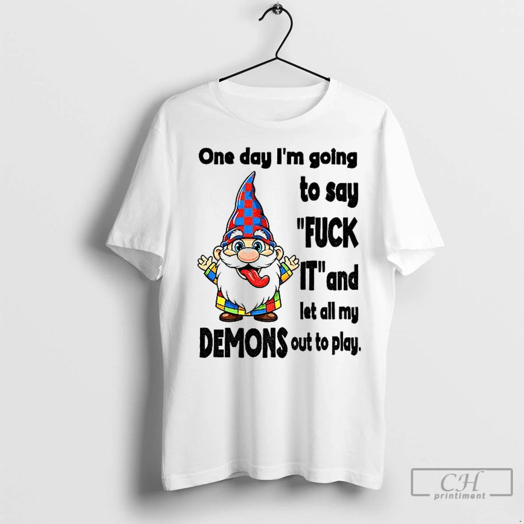 Premium Funny Gnome One Day Im Going To Say Fuck It And Let All My