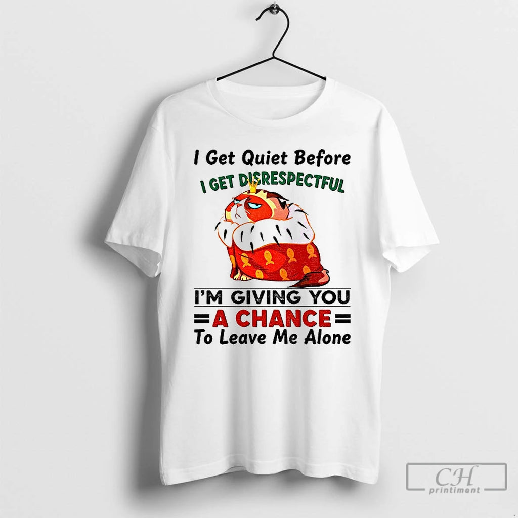 Premium Funny Cat I Get Quiet Before I Get Disrespectful Im Giving You A Chance