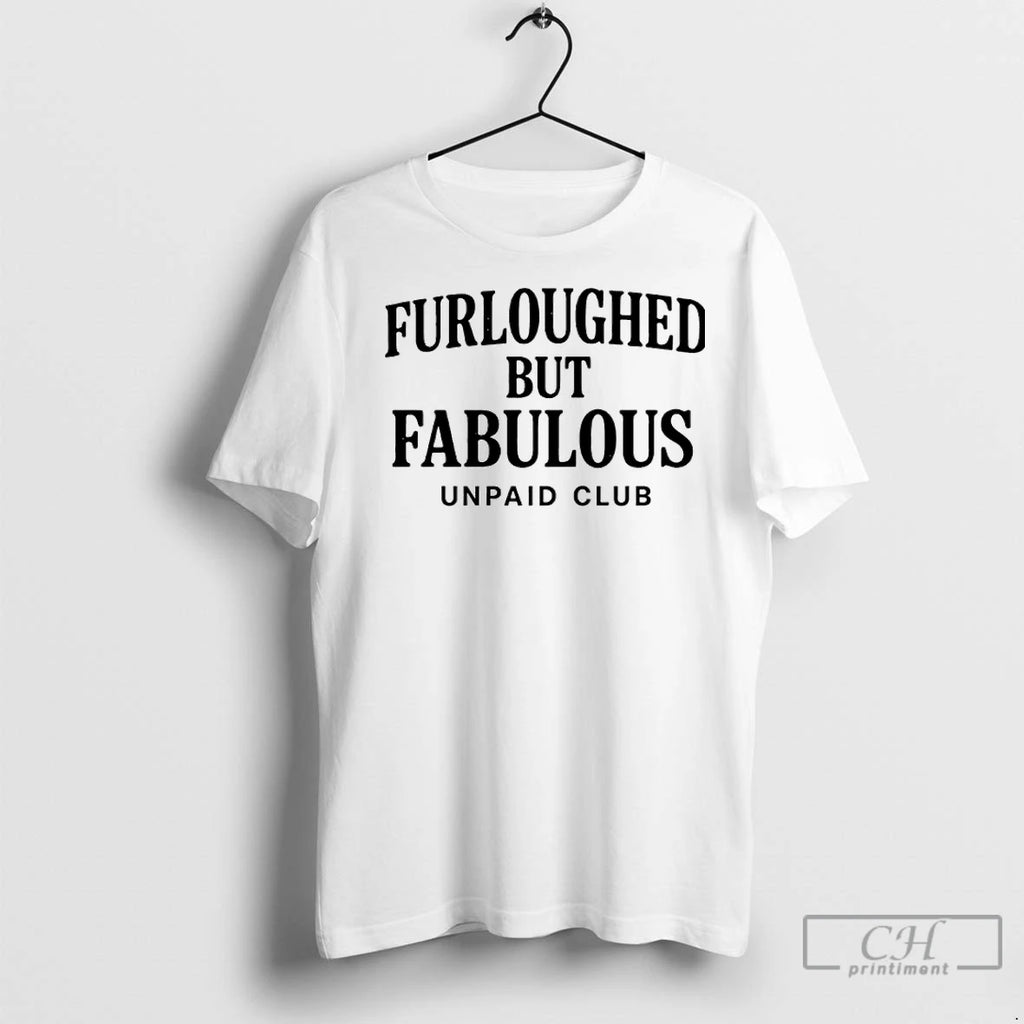 Premium Furloughed But Fabulous Unpaid Club Government Shutdown