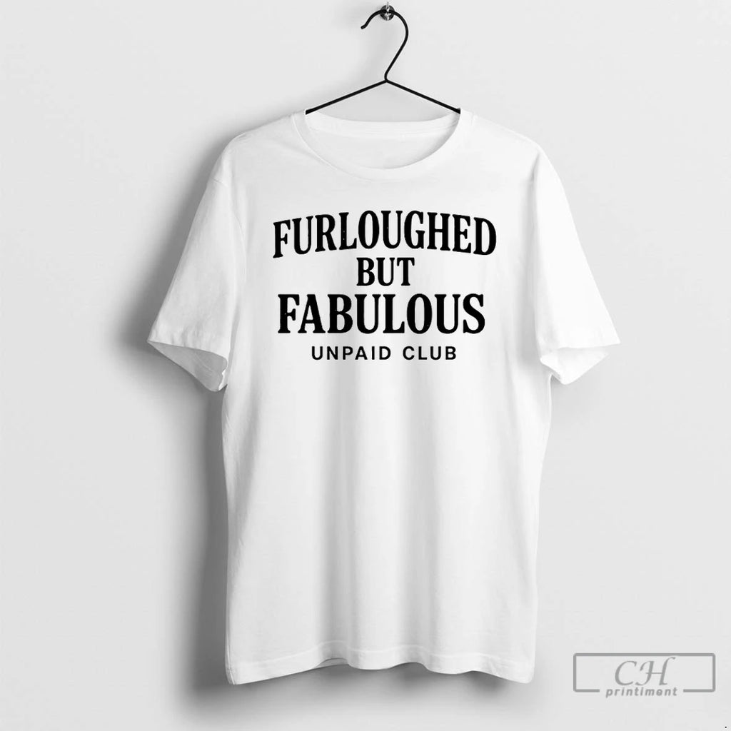 Premium Furloughed But Fabulous Unpaid Club Government Shutdown T Shirts