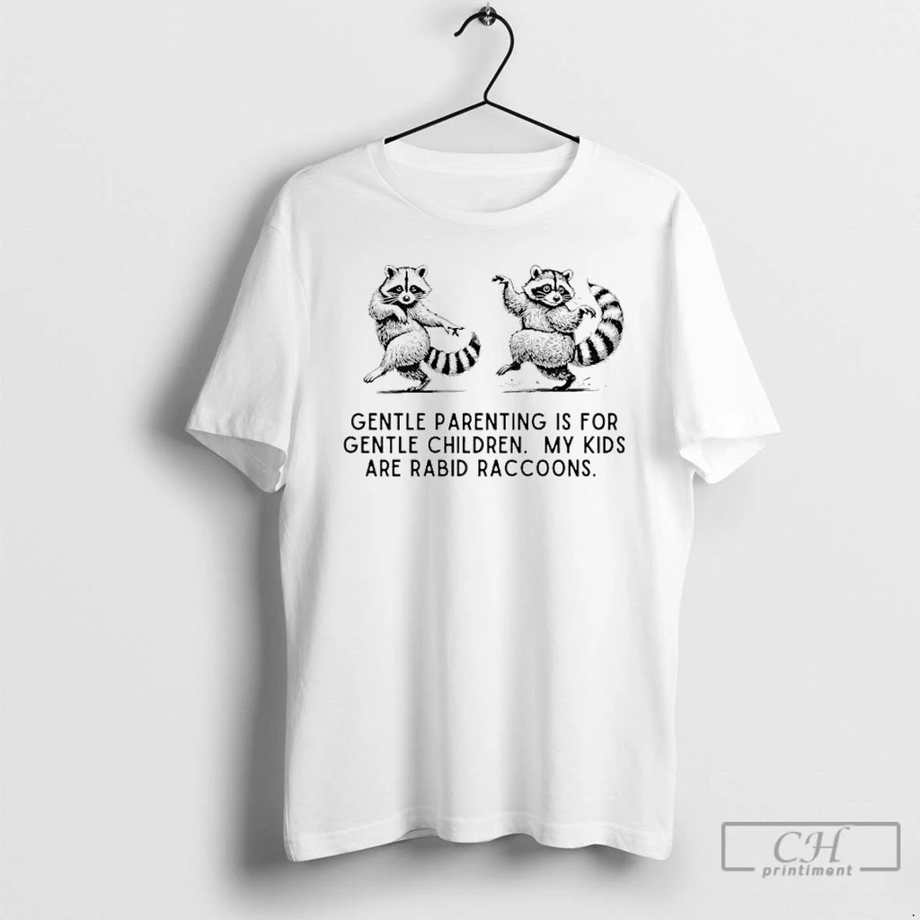 Premium Gentle Parenting Is For Gentle Children My Kids Are Rabid Raccoons T Shirts