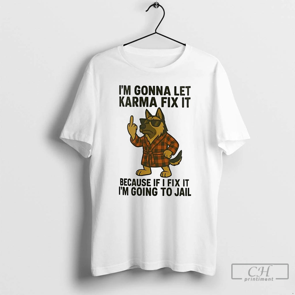 Premium German Shepherd Im Gonna Let Karma Fix It Because If I Fix It Im