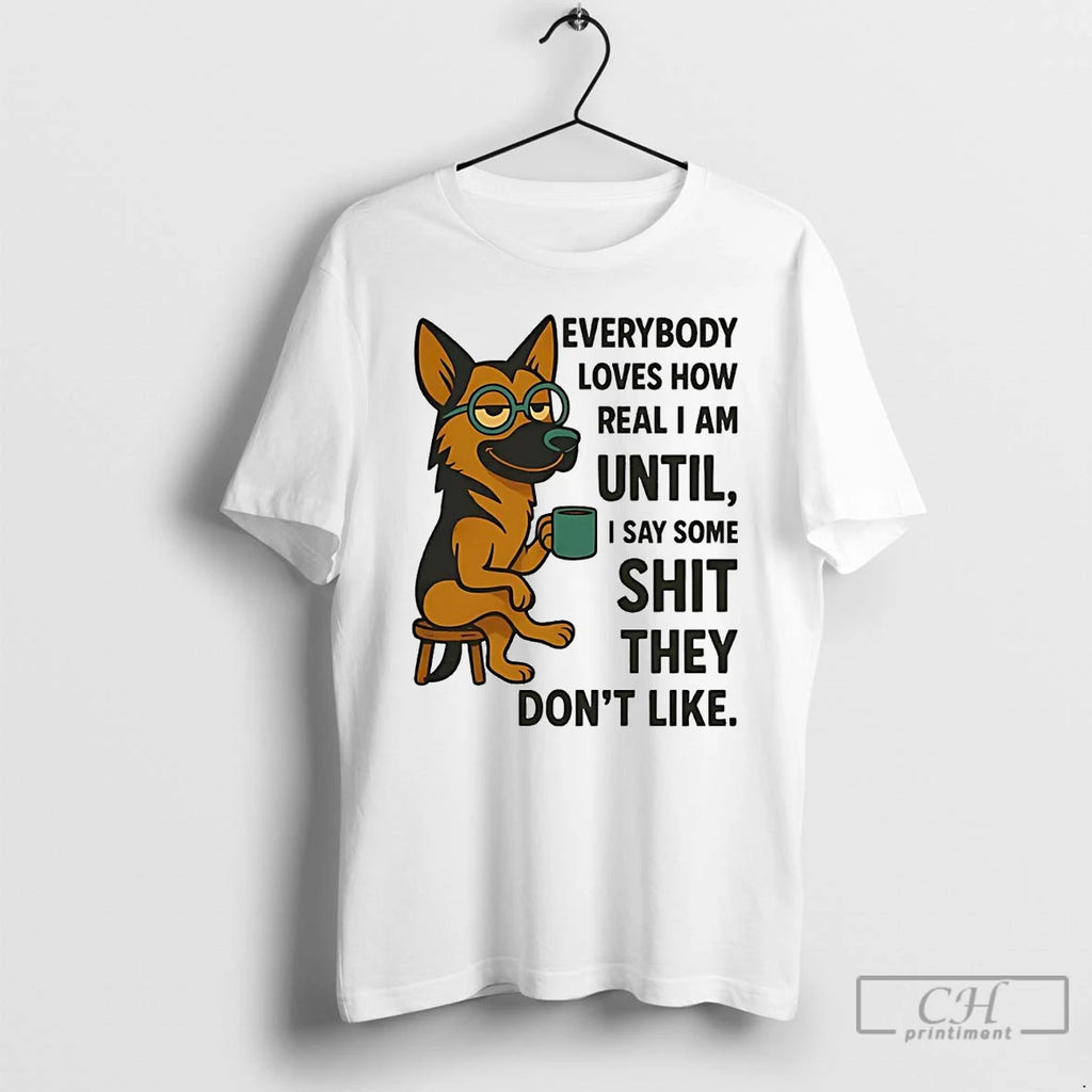 Premium German Shepherd Everybody Loves How Real I Am Until I Say Some Shit They