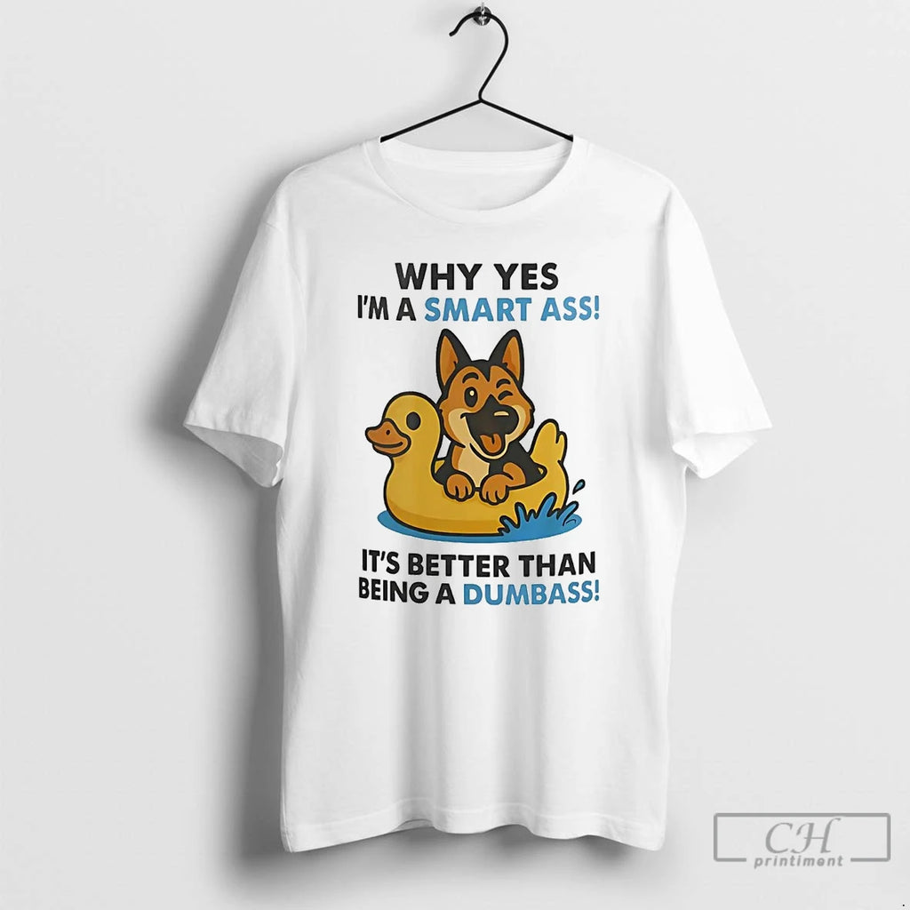 Premium German Shepherd Why Yes Im A Smart Ass Its Better Than Being A Dumbass