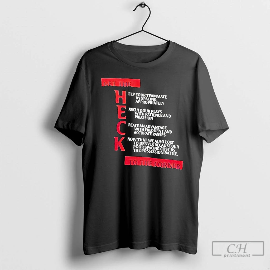 Premium Get The Heck To The Corner Help Your Teammate By Spacing Appropriately T Shirts
