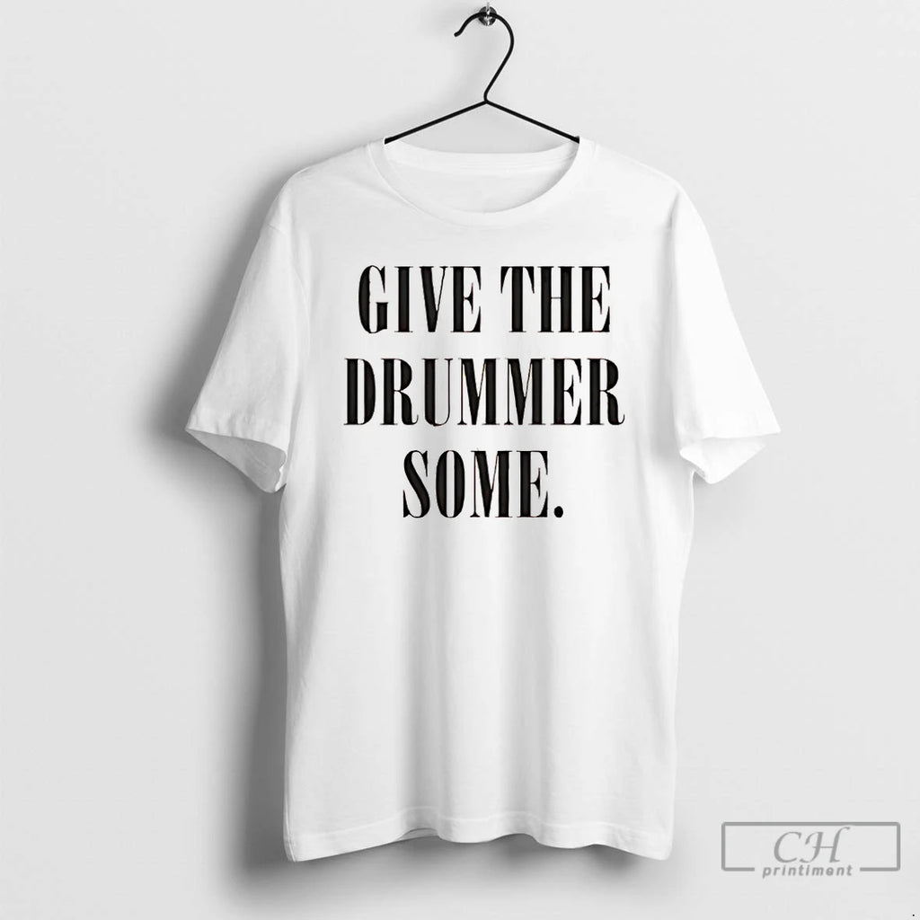 Premium Give The Drummer Some T Shirts
