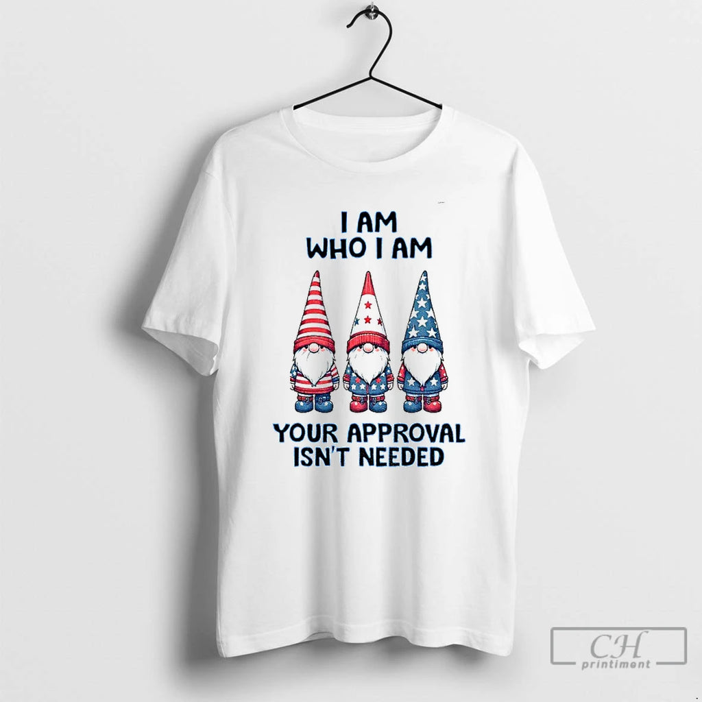 Premium Gnome I Am Who I Am Your Approval Isnt Needed T Shirts