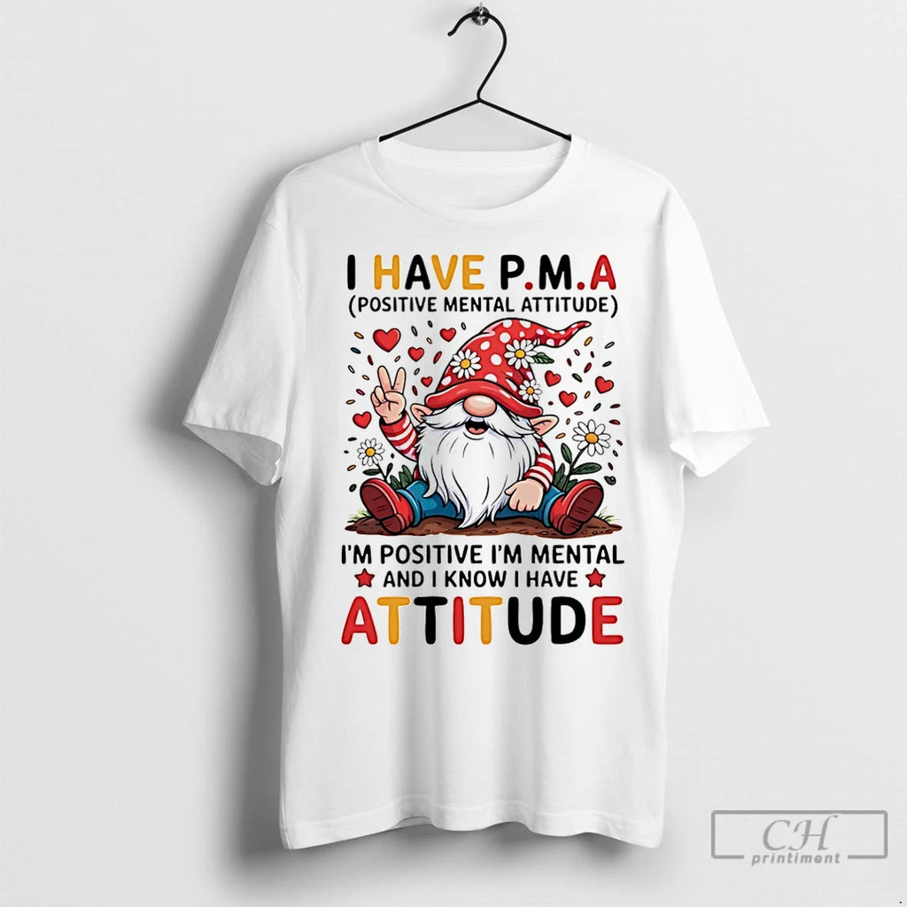 Premium Gnome I Have Pma Positive Mental Attitude Im Positive Im Mental And I Know