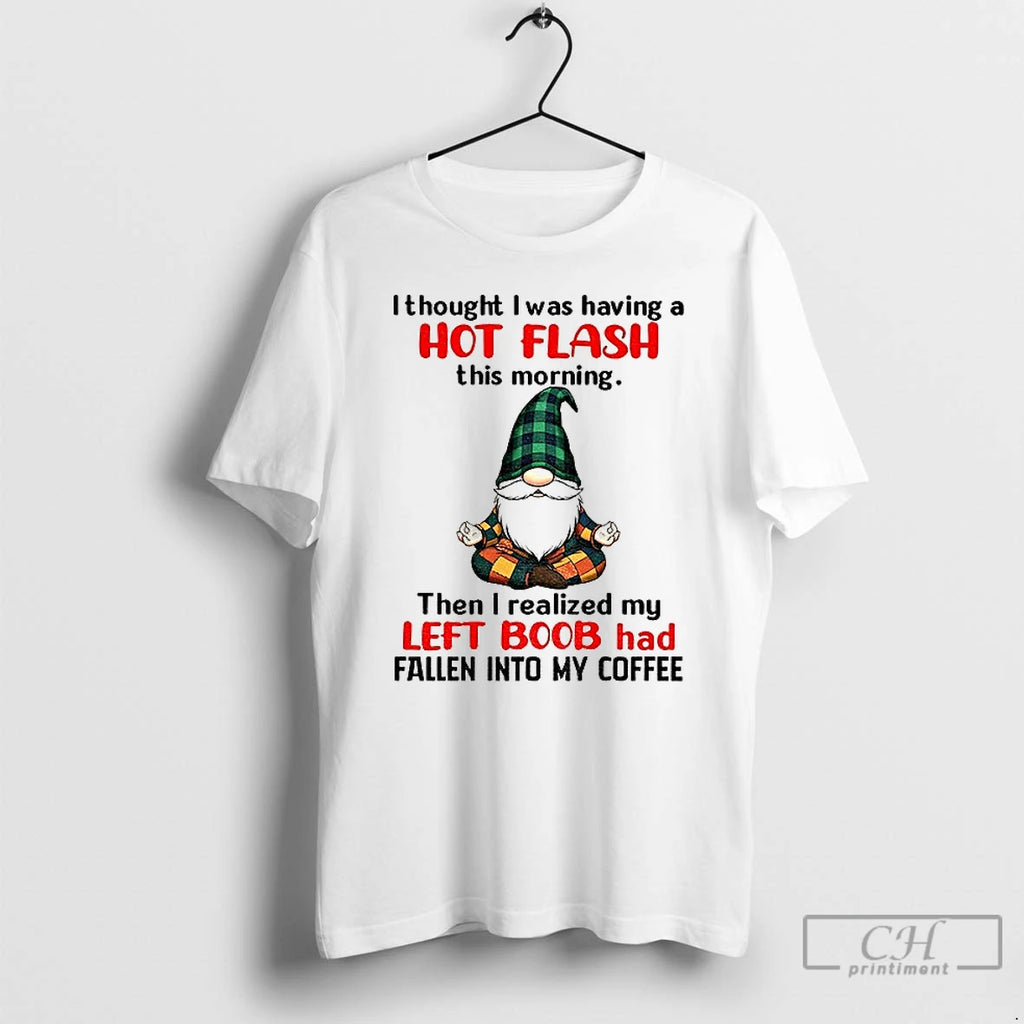 Premium Gnome I Thought I Was Having A Hot Flash This Morning Then I Realized