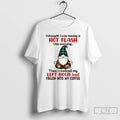 Premium Gnome I Thought I Was Having A Hot Flash This Morning Then I Realized