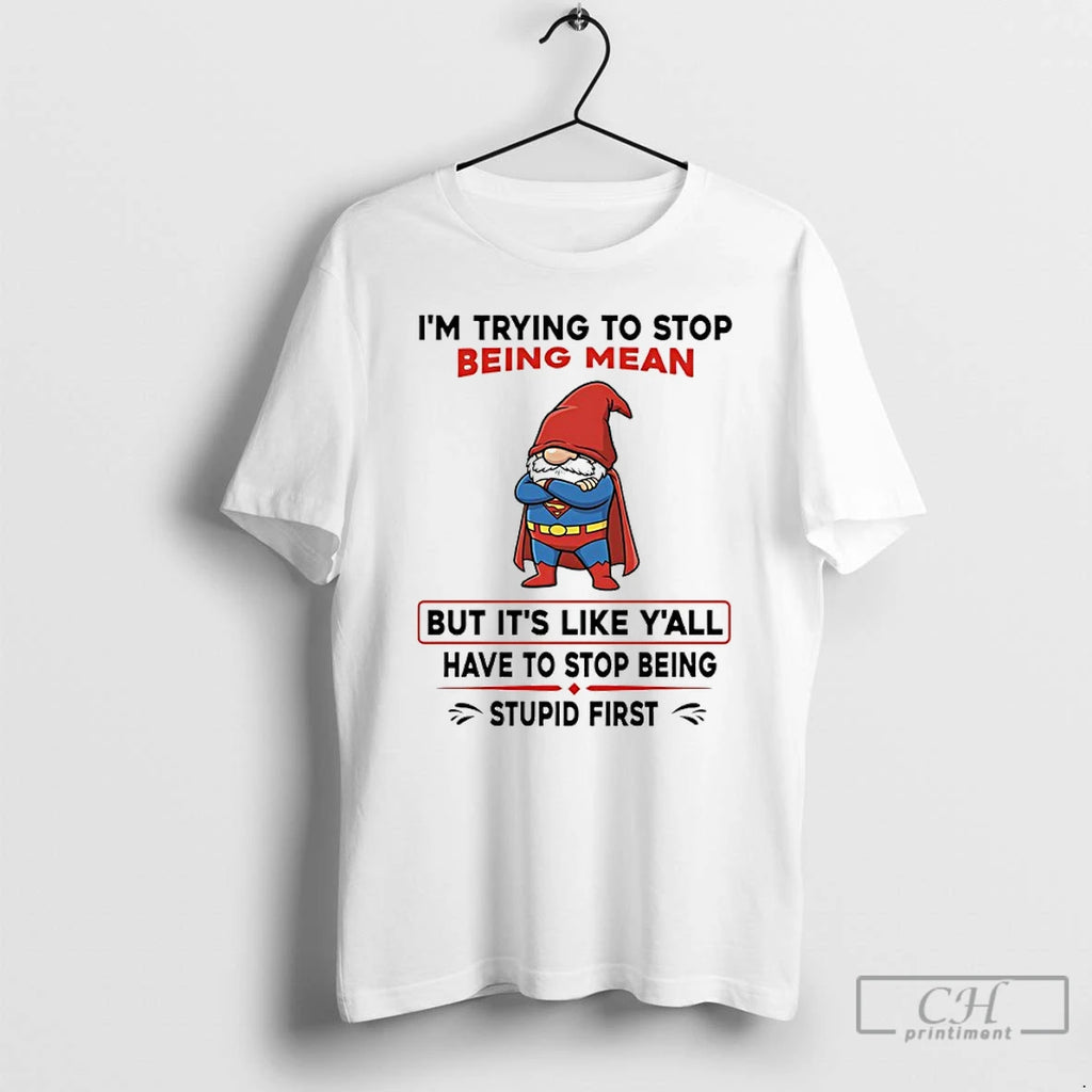 Premium Gnome Superman Im Trying To Stop Being Mean But Its Like Yall Have To