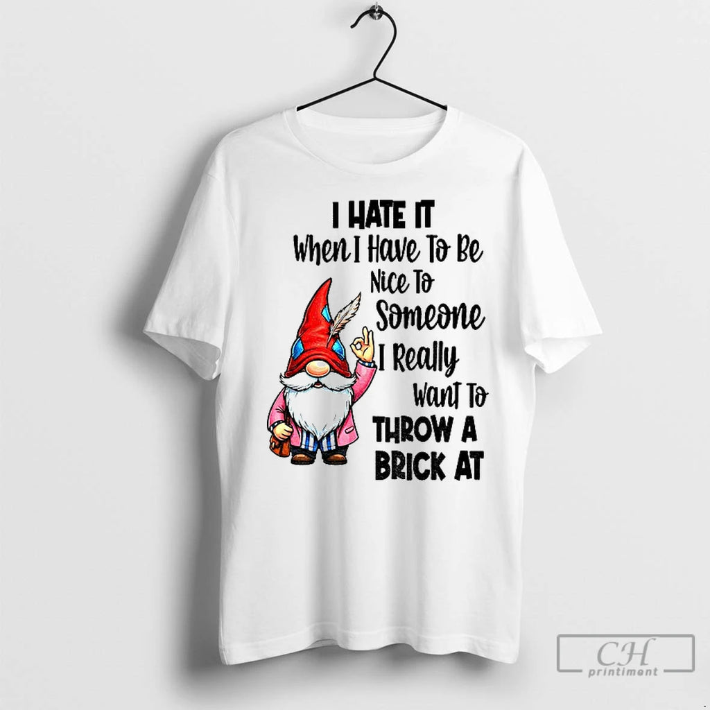Premium Gnome Ok I Hate It When I Have To Be Nice To Someone