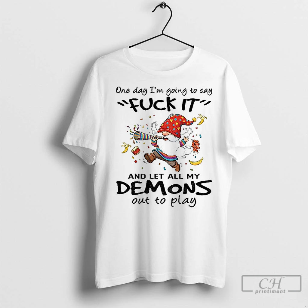 Premium Gnome One Day Im Going To Say Fuck It And Let All My Demons