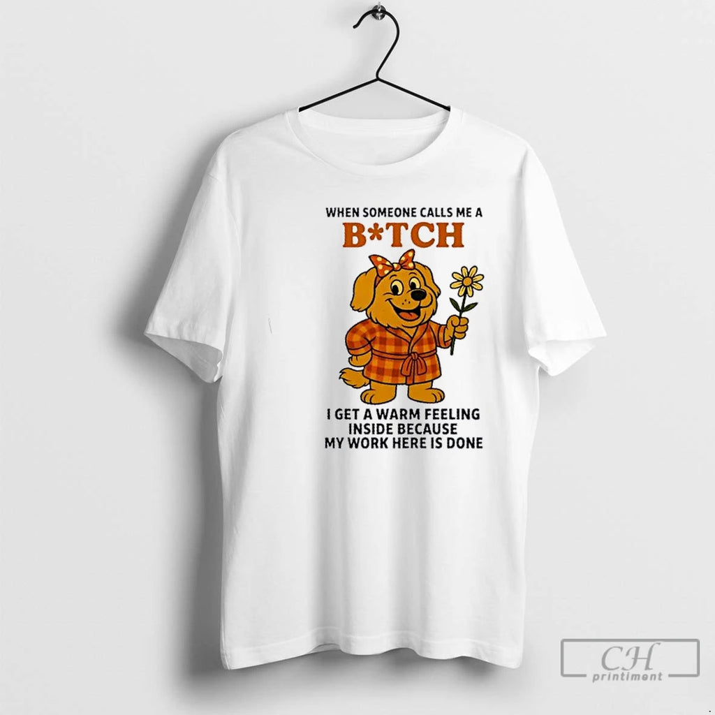 Premium Golden Dog When Someone Calls Me A Bitch I Get A Warm Feeling Inside