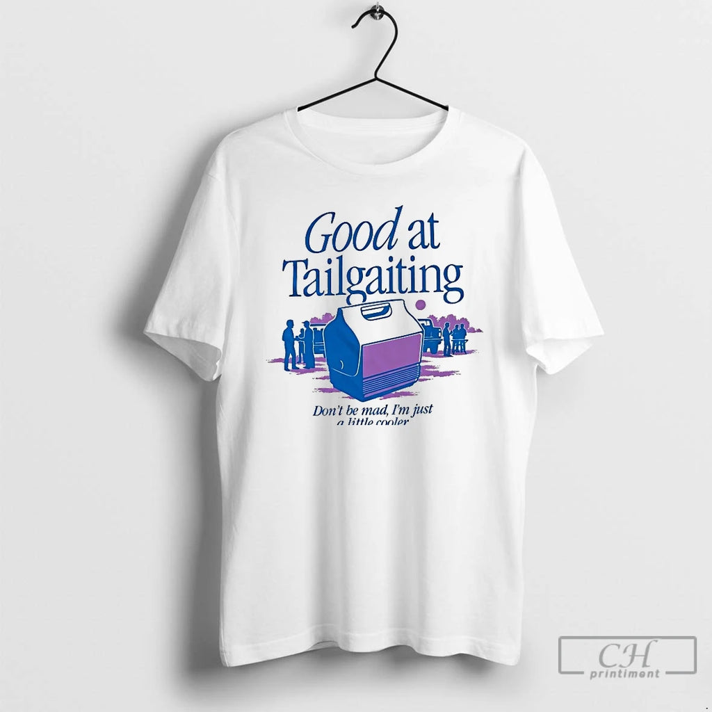 Premium Good At Tailgating Dont Be Mad Im Just A Little Cooler T Shirts