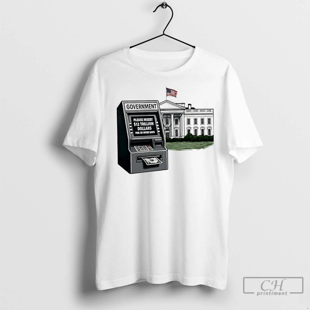 Premium Government Shutdown 2025 Please Insert 12 Trillion Dollars For 30 More Days