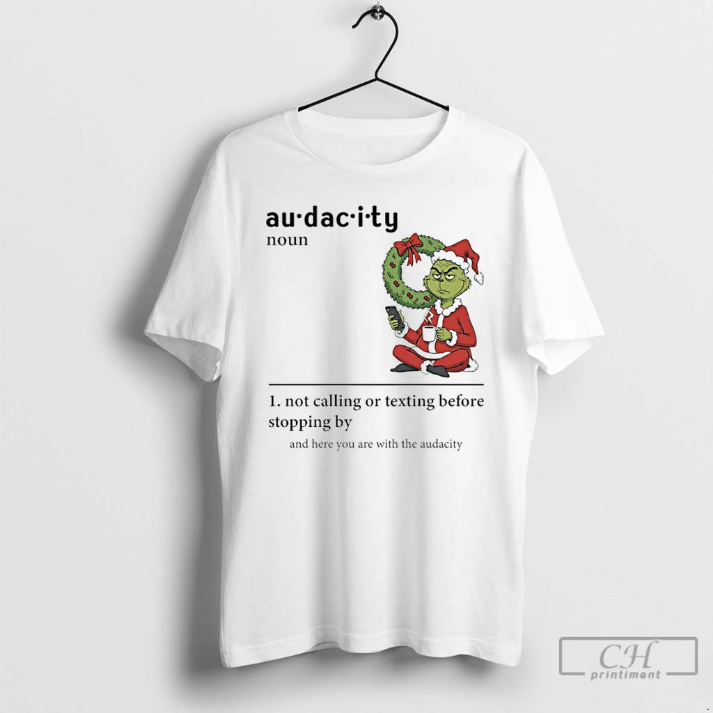 Premium Grinch Christmas Audacity Noun Not Calling Or Texting Before Stopping By And Here You