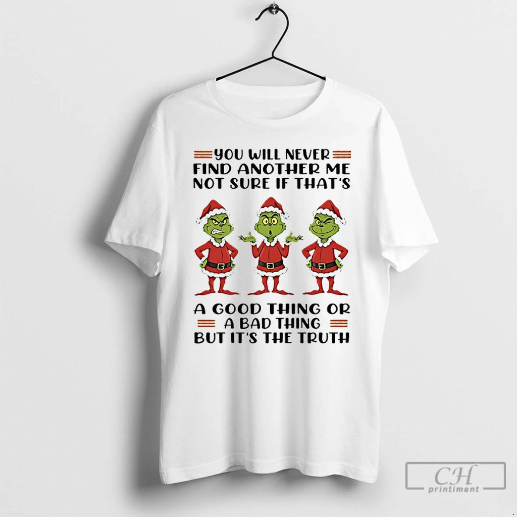 Premium Grinch Christmas You Will Never Find Another Me Not Sure If Thats A Good