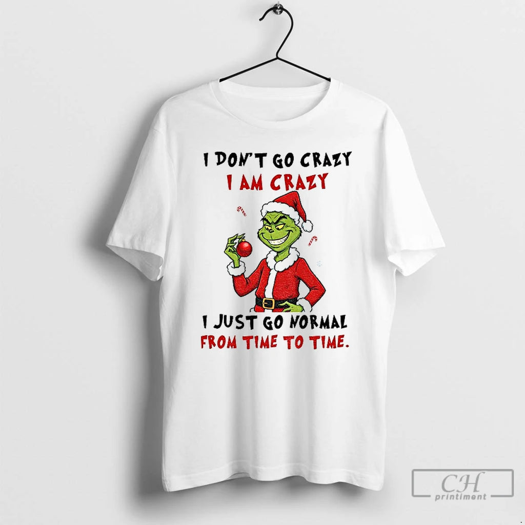 Premium Grinch I Dont Go Crazy I Am Crazy I Just Go Normal From Time