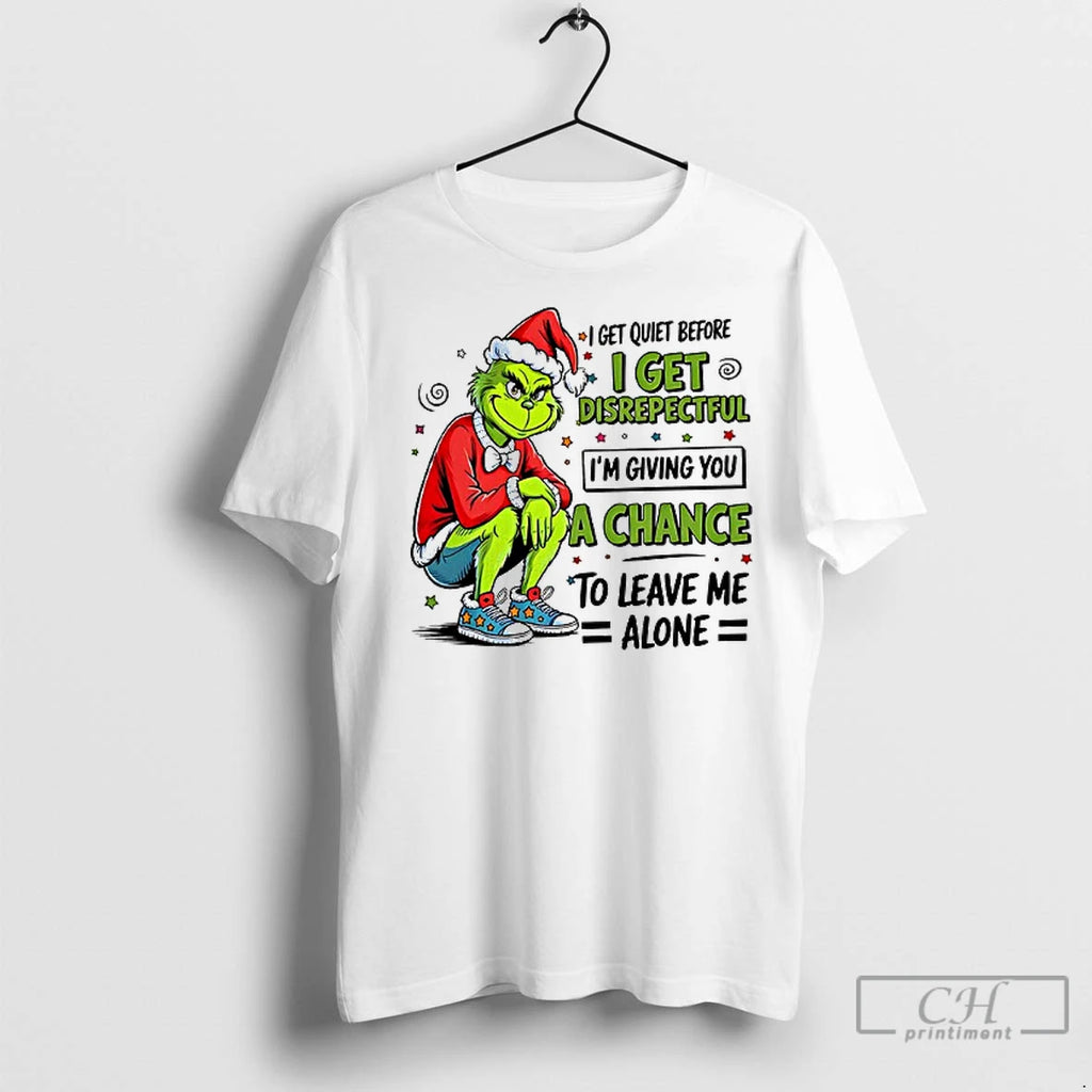 Premium Grinch I Get Quiet Before I Get Disrepectful Im Giving You A Chance To