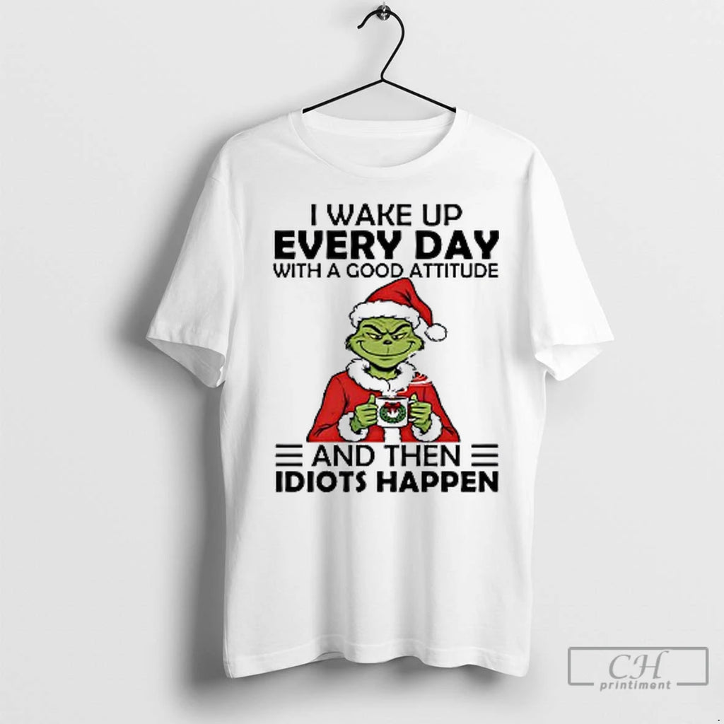 Premium Grinch I Wake Up Every Day With A Good Attitude And Then Idiots Christmas