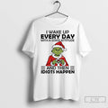 Premium Grinch I Wake Up Every Day With A Good Attitude And Then Idiots Christmas