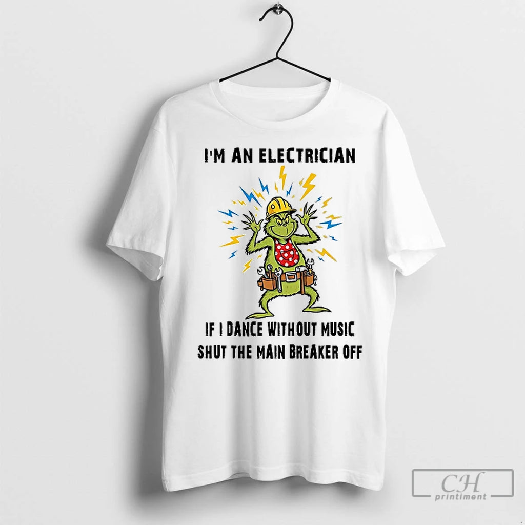 Premium Grinch Im An Electrician If I Dance Without Music Shut The Main Breaker Off