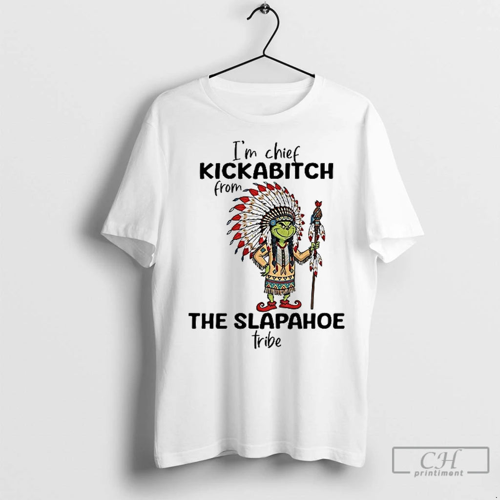 Premium Grinch Im Chief Kickabitch From The Slapahoe Tribe