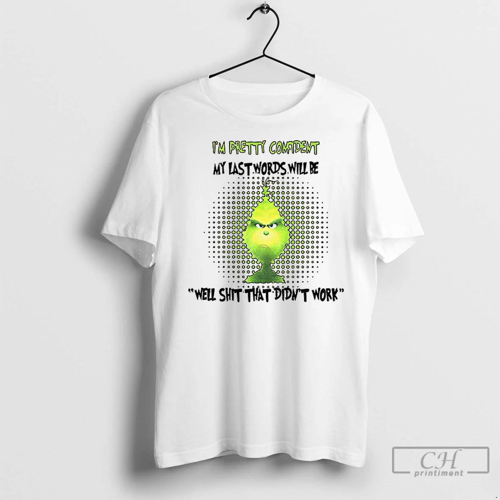 Premium Grinch Im Pretty Confiident My Last Words Will Be Well Shit That Didnt Work