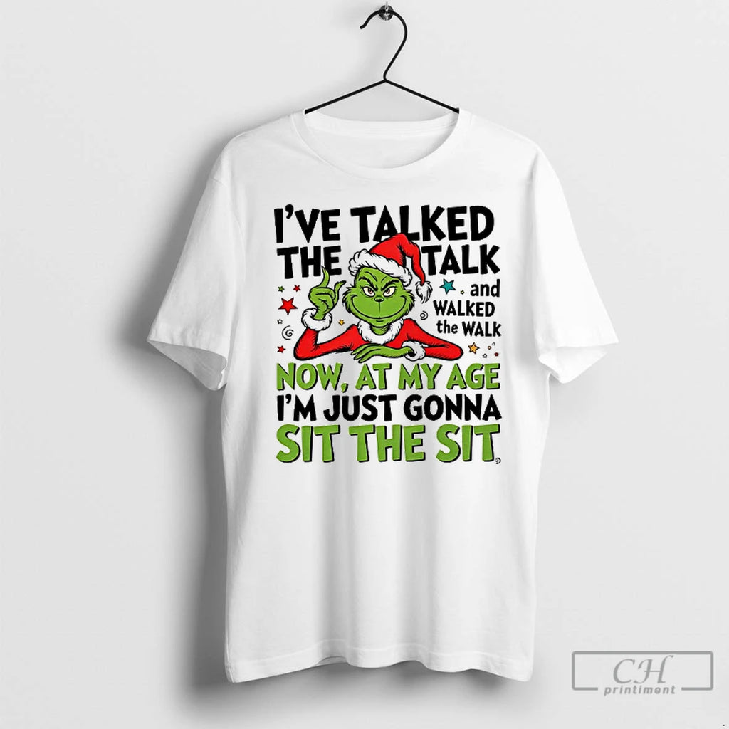 Premium Grinch Ive Taked The Talk And Walked The Walk Now At My Age Im