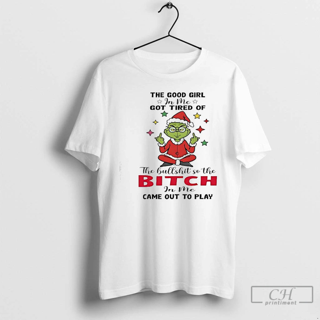 Premium Grinch Santa The Good Girl In Me Got Tired Of The Bullshit So The