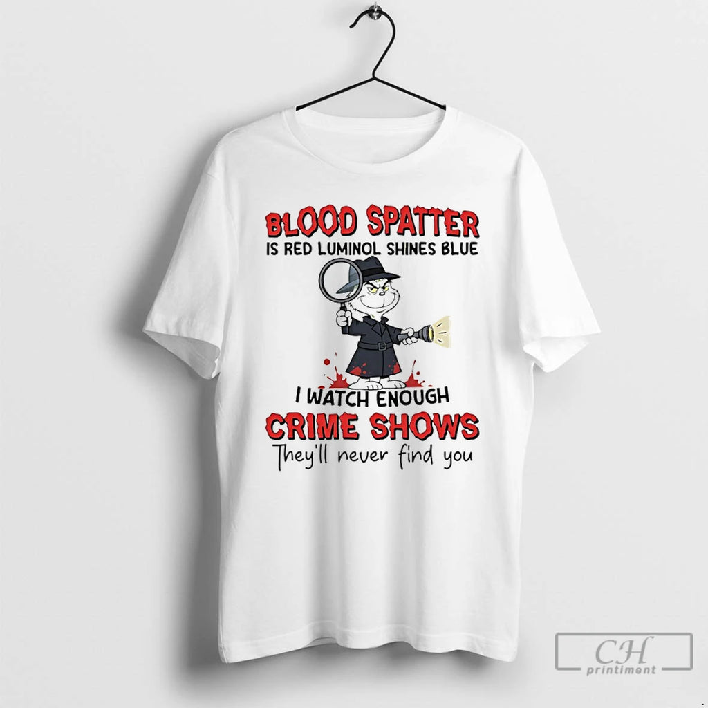 Premium Grinch Blood Spatter Is Red Luminol Shines Blue I Watch Enough Crime Shows Theyll