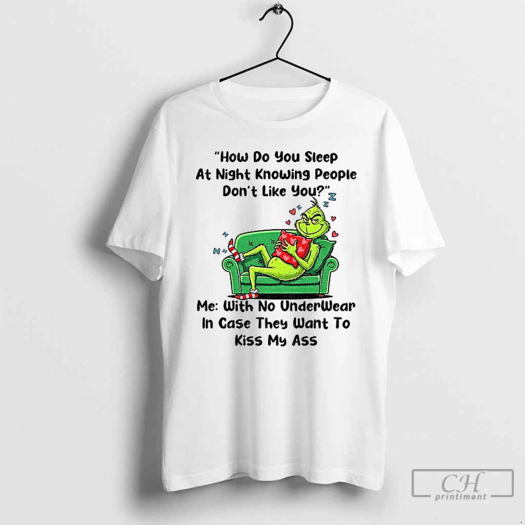 Premium Grinch How Do You Sleep At Night Knowing People Dont Like You Me With