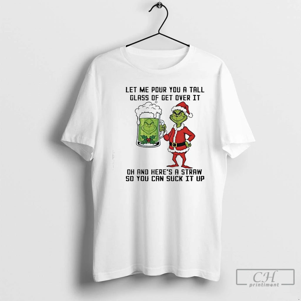 Premium Grinch Let Me Pour You A Tall Glass Of Get Over It Oh And
