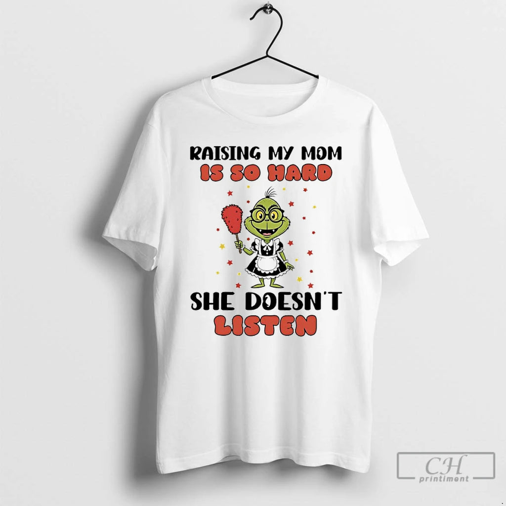Premium Grinch Raising My Mom Is So Hard She Doesnt Listen T Shirts