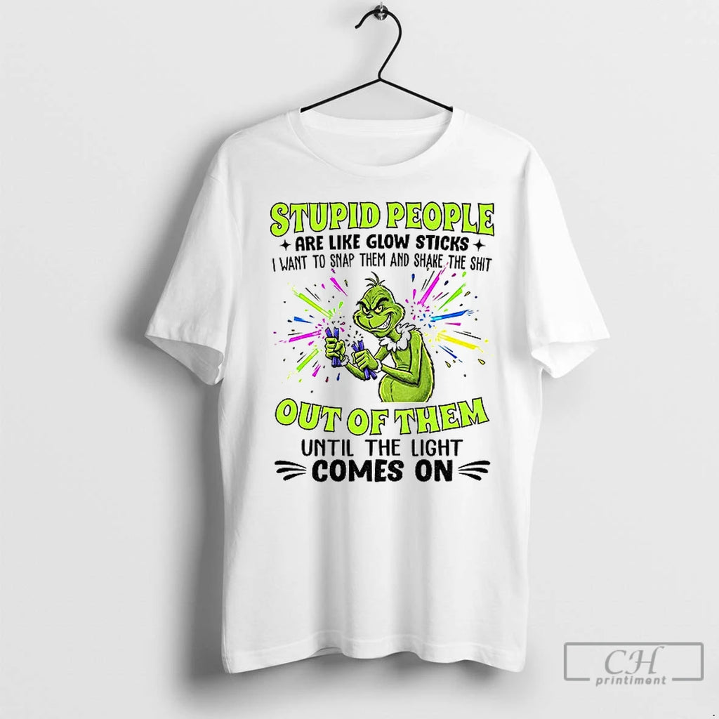 Premium Grinch Stupid People Are Like Glow Sticks I Want To Snap Them And Shake
