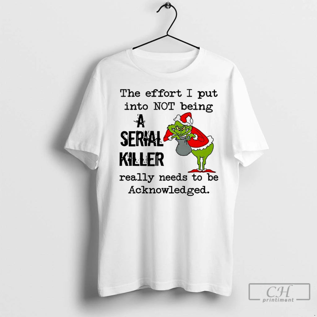 Premium Grinch The Effort I Put Into Not Being Serial Killer Really Needs To Be