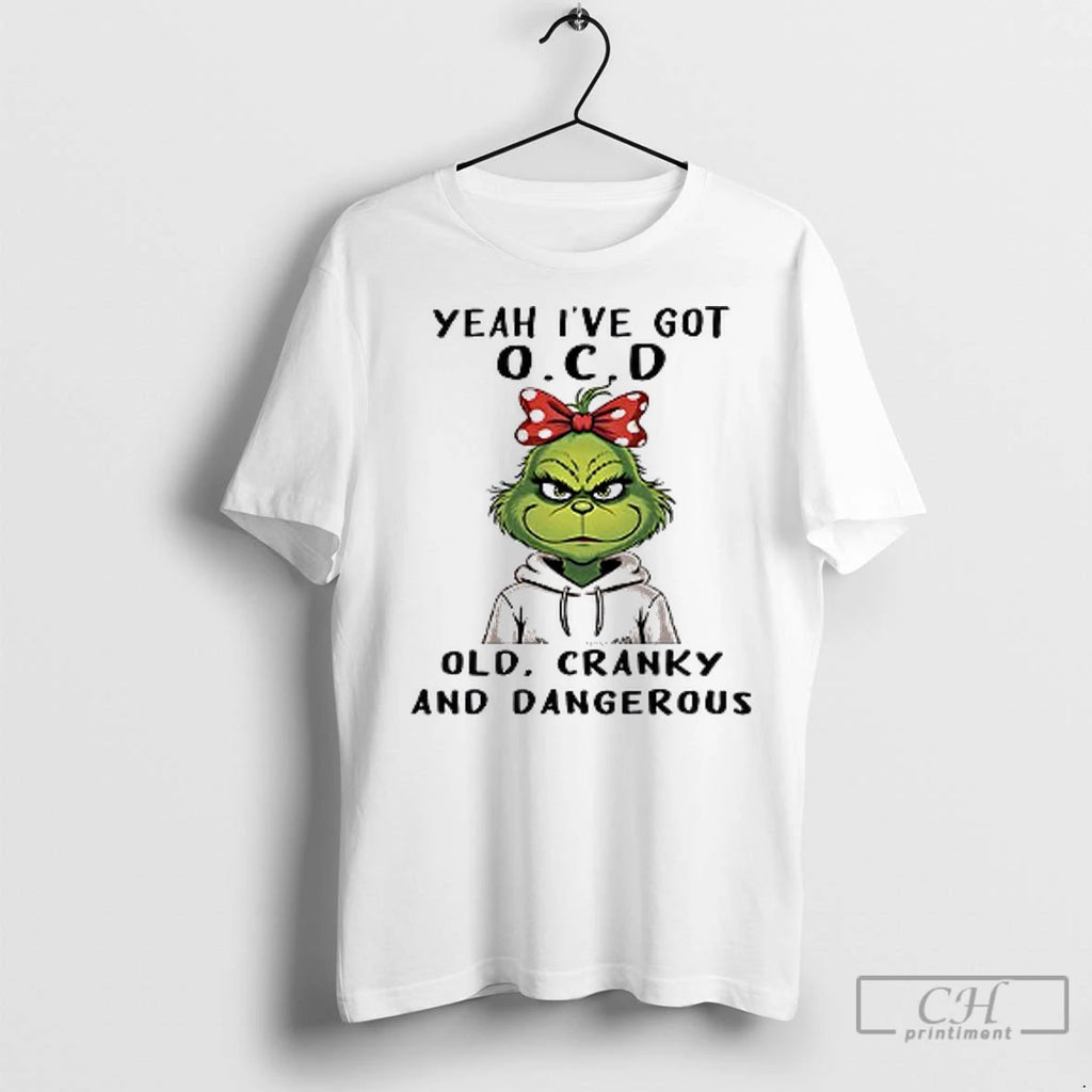 Premium Grinch Yeah Ive Got Ocd Old Cranky And Dangerous